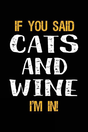 If You Said Cats and Wine I'm in: Lined Notebooks & Journals to Write in