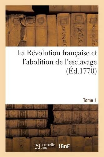 La Révolution Française Et l'Abolition de l'Esclavage Tome 1: (Sciences Sociales)