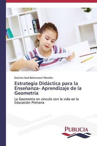 Estrategia Didáctica para la Enseñanza- Aprendizaje de la Geometría: (Spanish)