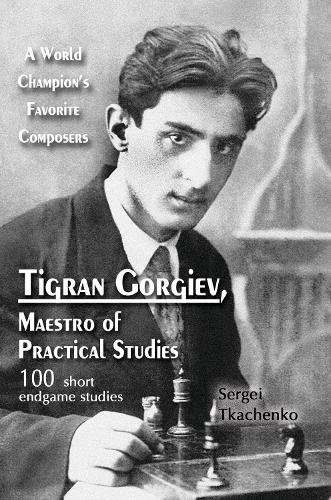 Tigran Gorgiev, Maestro of Practical Studies: A World Champion's Favorite Composers: A World Champion's Favorite Composers