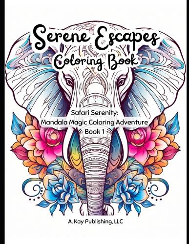 Serene Escapes Coloring Book: Safari Serenity: Mandala Magic Coloring Adventure Book 1(Serene Escapes: Safari Serenity: Mandala Magic Coloring Adventure)