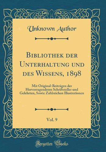 Bibliothek der Unterhaltung und des Wissens, 1898, Vol. 9: Mit Original-Beiträgen der Hervorragendsten Schriftsteller und Gelehrten, Sowie Zahlreichen Illustrationen (Classic Reprint)