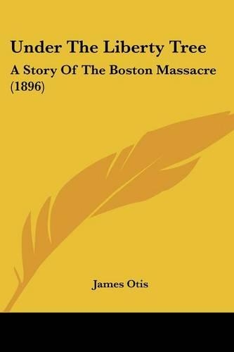 Under The Liberty Tree: A Story Of The Boston Massacre (1896)(English)