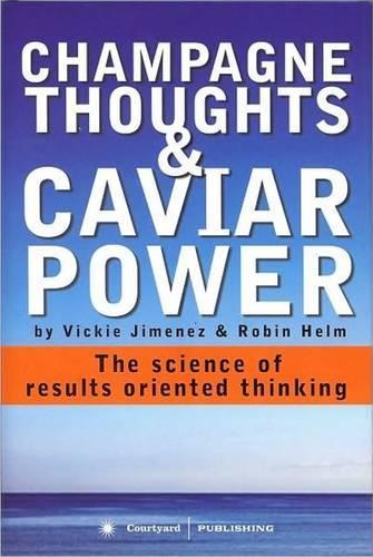 Champagne Thoughts and Caviar Power: The Science of Results Oriented Thinking