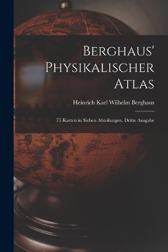 Berghaus' Physikalischer Atlas: 75 Karten in sieben Abteilungen. Dritte Ausgabe