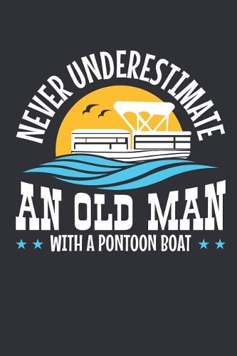 Never Underestimate An Old Man With A Pontoon Boat
