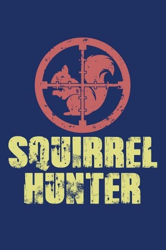 Squirrel Hunter: Great Journal with a Hunting Theme.