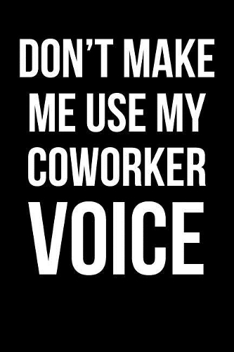 Don't Make Me Use My Coworker Voice