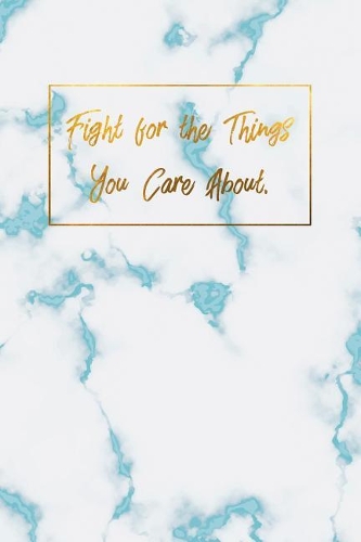 Fight for the Things You Care About.: Inspirational Marble Dot Bullet Notebook/Journal