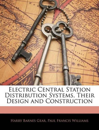 Electric Central Station Distribution Systems, Their Design and Construction