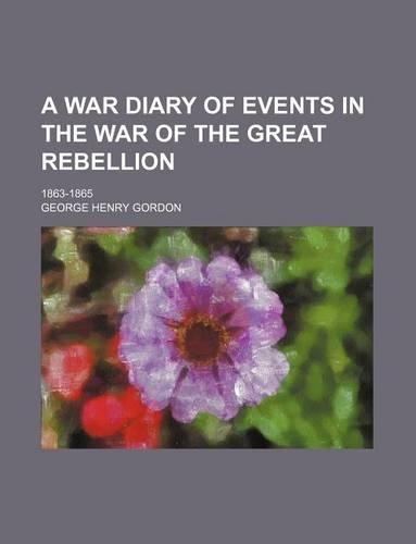 A War Diary of Events in the War of the Great Rebellion; 1863-1865: (English)