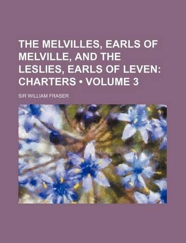 The Melvilles, Earls of Melville, and the Leslies, Earls of Leven (Volume 3); Charters: (English)