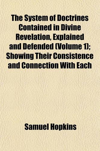 The System of Doctrines Contained in Divine Revelation, Explained and Defended (Volume 1); Showing Their Consistence and Connection with Each