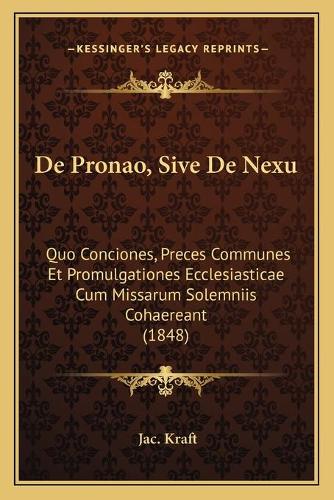 De Pronao, Sive De Nexu: Quo Conciones, Preces Communes Et Promulgationes Ecclesiasticae Cum Missarum Solemniis Cohaereant (1848)(Latin)