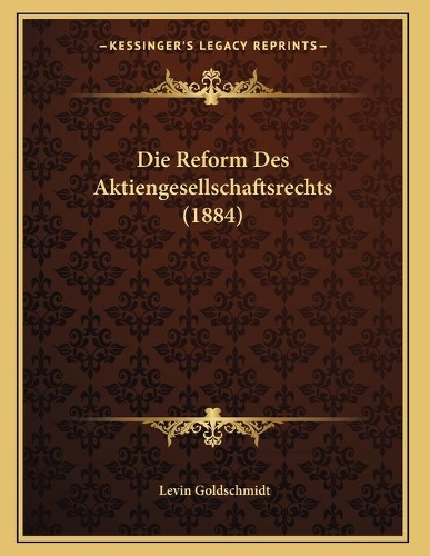 Die Reform Des Aktiengesellschaftsrechts (1884)