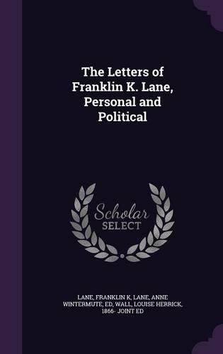 The Letters of Franklin K. Lane, Personal and Political