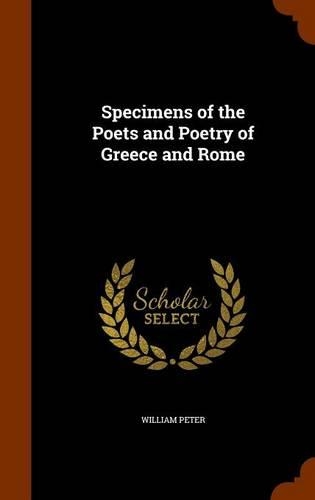 Specimens of the Poets and Poetry of Greece and Rome: (English)