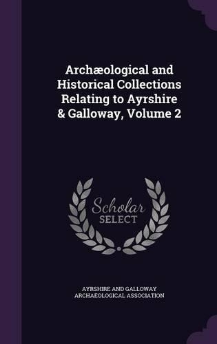 Archæological and Historical Collections Relating to Ayrshire & Galloway, Volume 2: (English)