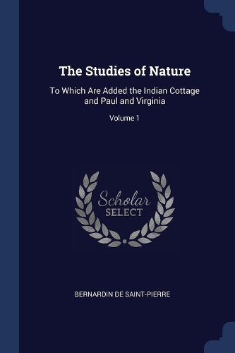 The Studies of Nature: To Which Are Added the Indian Cottage and Paul and Virginia; Volume 1