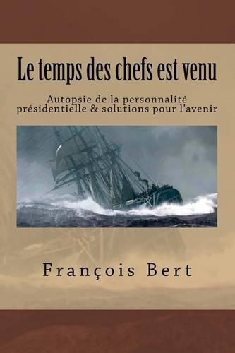 Le temps des chefs est venu: Autopsie de la personnalité présidentielle & solutions pour l'avenir(French)
