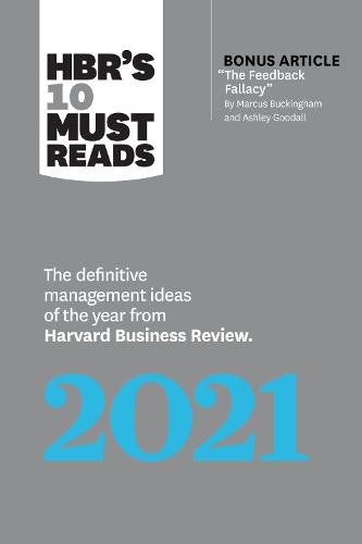 HBR's 10 Must Reads 2021: The Definitive Management Ideas of the Year from Harvard Business Review (with bonus article "The Feedback Fallacy" by Marcus Buckingham and Ashley (HBR's 10 Must Reads)