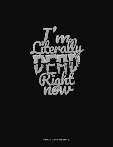 I'm Literally Dead Right Now