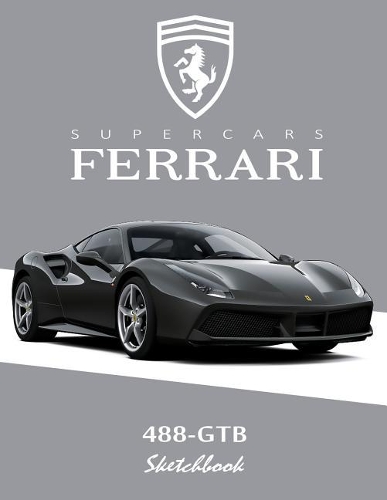 Supercars Ferrari 488-Gtb Sketchbook: Blank Paper for Drawing, Doodling or Sketching, Writing (Notebook, Journal) White Paper, 100 Durable Blank Pages with No Lines, (8.5 X 11) Large(2 Ferrari Sketchbook)