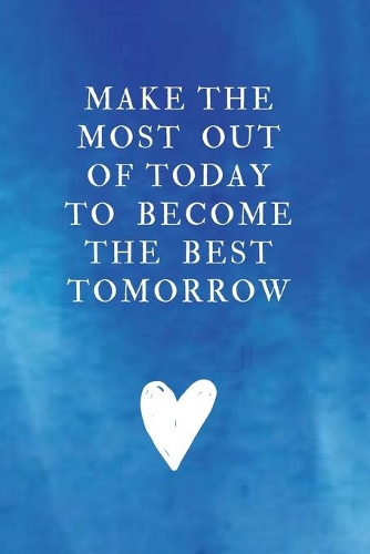 Make the most out of today to become the best tomorrow