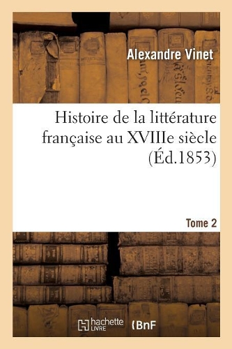 Histoire de la Littérature Française Au Xviiie Siècle. Tome 2