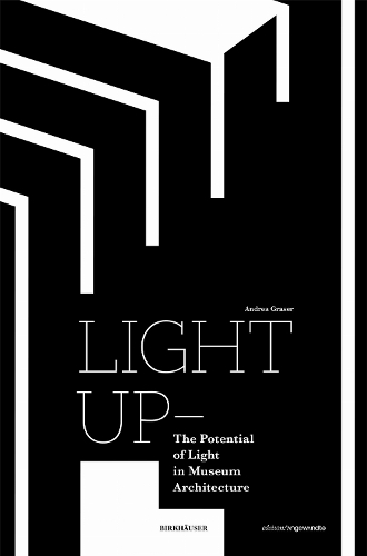 Light Up – The Potential of Light in Museum Architecture: (Edition Angewandte)