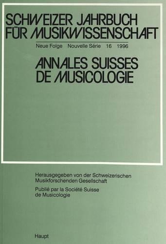 Schweizer Jahrbuch Fuer Musikwissenschaft- Annales Suisses de Musicologie- Annuario Svizzero Di Musicologia: Neue Folge / Nouvelle Série / Nuova Serie- 16 (1996)(16 Schweizer Jahrbuch Fuer Musikwissenschaft)