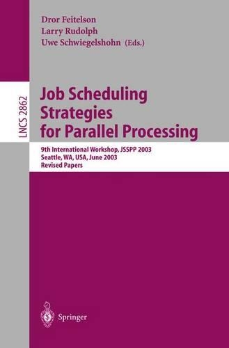 Job Scheduling Strategies for Parallel Processing: 9th International Workshop, JSSPP 2003, Seattle, WA, USA, June 24, 2003, Revised Papers(2862 Lecture Notes in Computer Science)