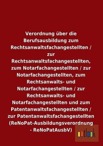 Verordnung Uber Die Berufsausbildung Zum Rechtsanwaltsfachangestellten / Zur Rechtsanwaltsfachangestellten, Zum Notarfachangestellten / Zur Notarfacha: (German)
