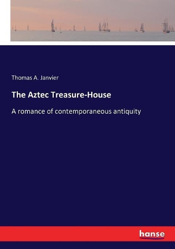 Aztec Treasure-House: A romance of contemporaneous antiquity