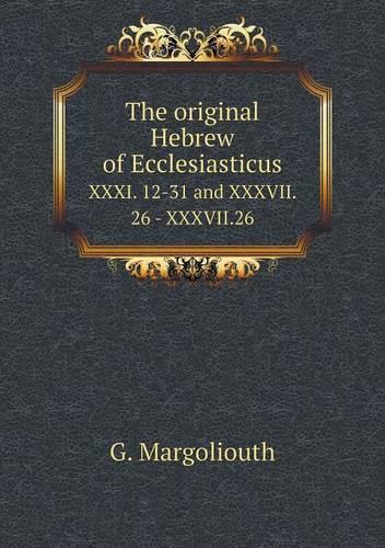 The original Hebrew of Ecclesiasticus XXXI. 12-31 and XXXVII. 26 - XXXVII.26