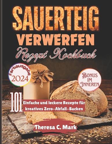 Sauerteig verwerfen Rezept Kochbuch (Farbausgabe)