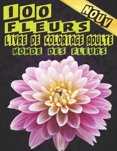 Livre de Coloriage Adulte 100 Fleurs. Monde des Fleurs