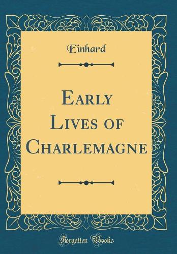 Early Lives of Charlemagne (Classic Reprint)