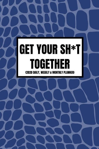 Get Your Sh*t Together (2020 Daily, Weekly & Monthly Planner): 2020 Diary For Men (Week To View and Month To View) With BONUS Goals Planner Section Inside) 6x9 inches (A5 approximate)Stylish Classic Print Design