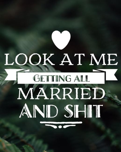 Look At Me Getting All Married and Shit