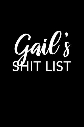 Gail's Shit List: Gail Gift Notebook - Funny Personalized Lined Note Pad for Women Named Gail - Novelty Journal with Lines - Sarcastic Cool Office Gag Gift for Cowork