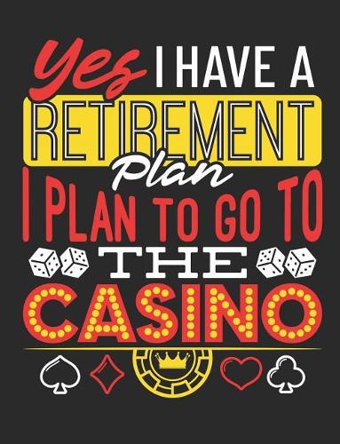 Yes I Have A Retirement Plan I Plan To Go To The Casino