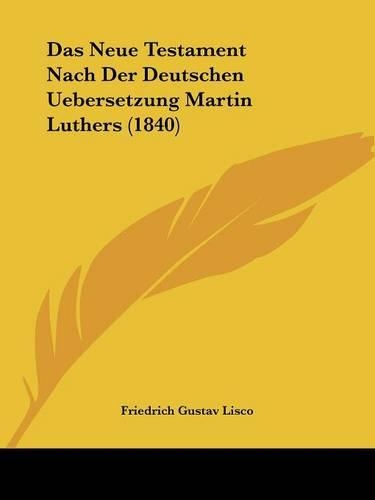 Das Neue Testament Nach Der Deutschen Uebersetzung Martin Luthers (1840): (German)