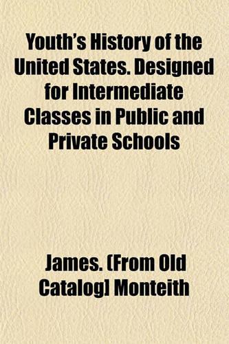 Youth's History of the United States. Designed for Intermediate Classes in Public and Private Schools