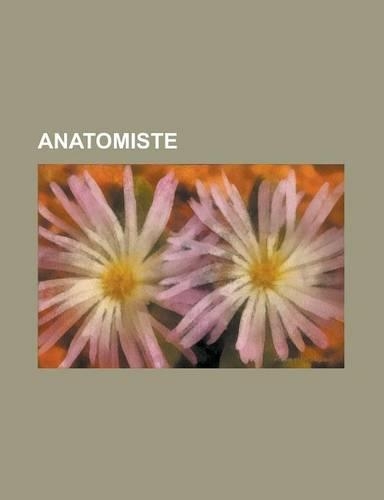 Anatomiste: Neuroanatomiste, Andre Vesale, Claude Galien, Felix Vicq D'Azyr, Jill Bolte Taylor, Franz Joseph Gall, Herophile, Paul Broca, Alcmeon de Crotone, He(French)