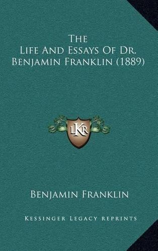The Life And Essays Of Dr. Benjamin Franklin (1889)