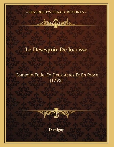 Le Desespoir De Jocrisse: Comedie-Folie, En Deux Actes Et En Prose (1798)(French)