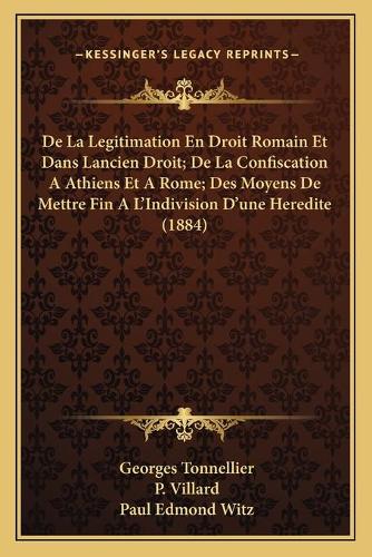 De La Legitimation En Droit Romain Et Dans Lancien Droit; De La Confiscation A Athiens Et A Rome; Des Moyens De Mettre Fin A L'Indivision D'une Heredite (1884)