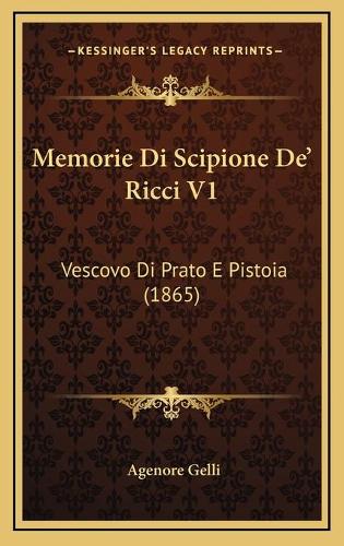 Memorie Di Scipione De' Ricci V1: Vescovo Di Prato E Pistoia (1865)