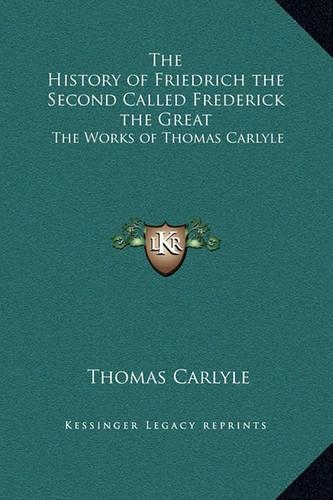 The History of Friedrich the Second Called Frederick the Great: The Works of Thomas Carlyle